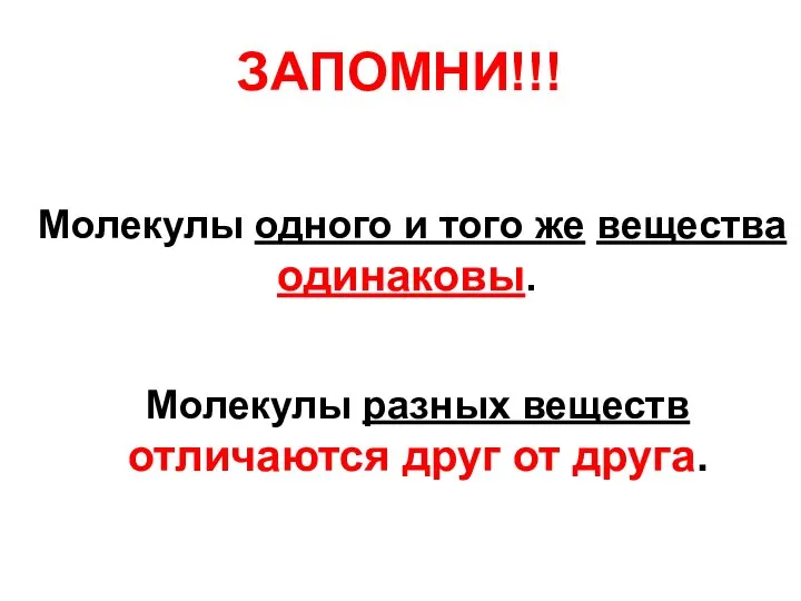 Молекулы разных веществ отличаются друг от друга. ЗАПОМНИ!!! Молекулы одного и того же вещества одинаковы.