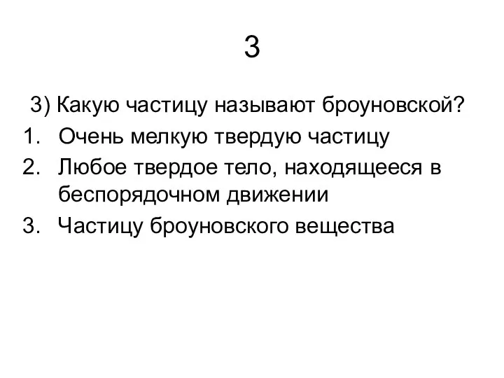 3 3) Какую частицу называют броуновской? Очень мелкую твердую частицу Любое