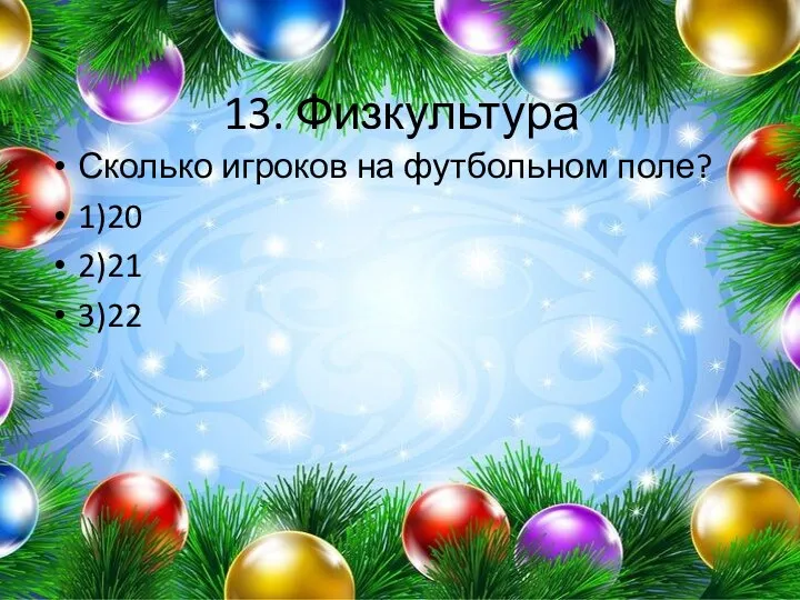 13. Физкультура Сколько игроков на футбольном поле? 1)20 2)21 3)22