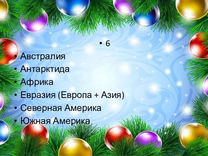 6 Австралия Антарктида Африка Евразия (Европа + Азия) Северная Америка Южная Америка