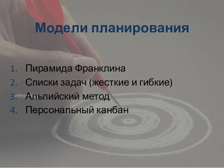 Модели планирования Пирамида Франклина Списки задач (жесткие и гибкие) Альпийский метод Персональный канбан