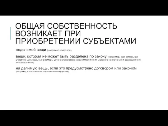 ОБЩАЯ СОБСТВЕННОСТЬ ВОЗНИКАЕТ ПРИ ПРИОБРЕТЕНИИ СУБЪЕКТАМИ неделимой вещи (например, квартира); вещи,