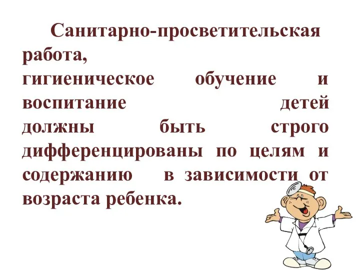 Санитарно-просветительская работа, гигиеническое обучение и воспитание детей должны быть строго дифференцированы