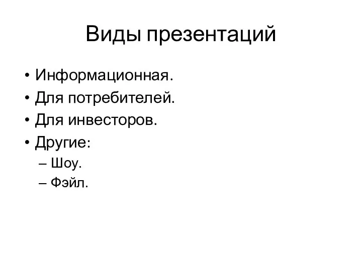 Виды презентаций Информационная. Для потребителей. Для инвесторов. Другие: Шоу. Фэйл.