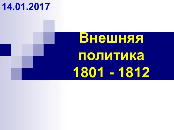 Внешняя политика 1801 - 1812 14.01.2017