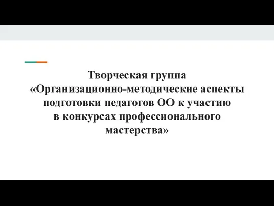 Творческая группа «Организационно-методические аспекты подготовки педагогов ОО к участию в конкурсах профессионального мастерства»