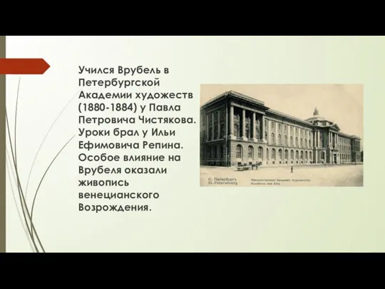 Учился Врубель в Петербургской Академии художеств (1880-1884) у Павла Петровича Чистякова.