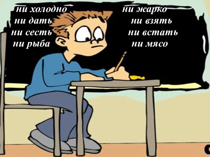 ни дать ни взять ни рыба ни мясо ни сесть ни встать ни холодно ни жарко