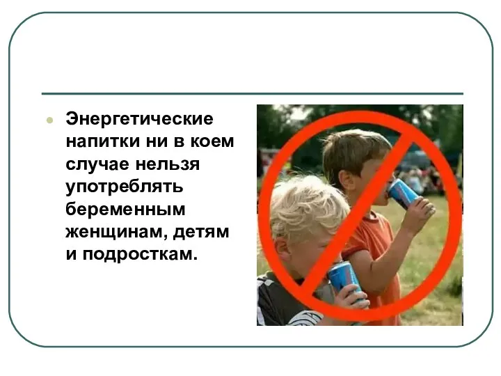 Противопоказания Энергетические напитки ни в коем случае нельзя употреблять беременным женщинам, детям и подросткам.