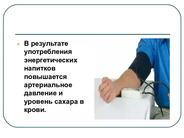 Вред энергетических напитков. В результате употребления энергетических напитков повышается артериальное давление и уровень сахара в крови.