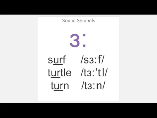 Sound Symbols ɜ: surf /sɜ:f/ turtle /tɜ:'tl/ turn /tɜ:n/