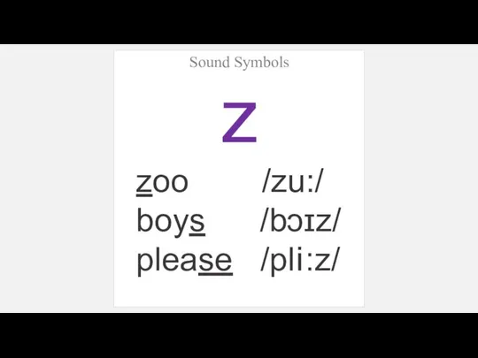 Sound Symbols z zoo /zu:/ boys /bɔɪz/ please /pli:z/