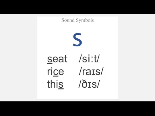 Sound Symbols s seat /si:t/ rice /raɪs/ this /ðɪs/