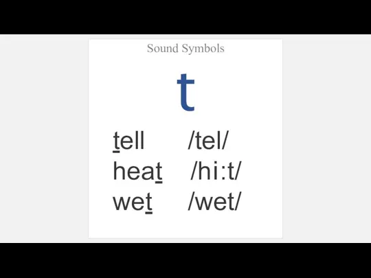 Sound Symbols t tell /tel/ heat /hi:t/ wet /wet/