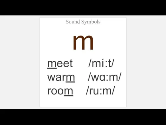 Sound Symbols m meet /mi:t/ warm /wɑ:m/ room /ru:m/