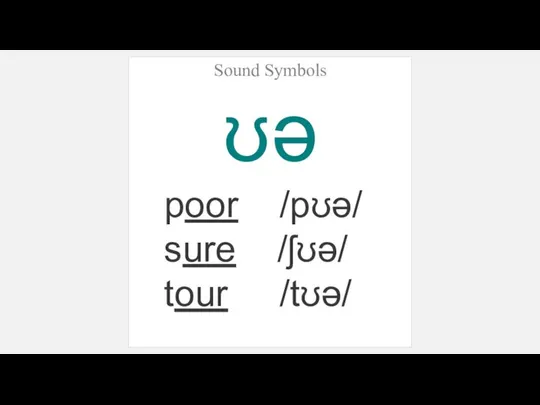 Sound Symbols ʊə poor /pʊə/ sure /ʃʊə/ tour /tʊə/