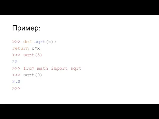 Пример: >>> def sqrt(x): return x*x >>> sqrt(5) 25 >>> from