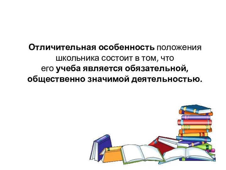 Отличительная особенность положения школьника состоит в том, что его учеба является обязательной, общественно значимой деятельностью.