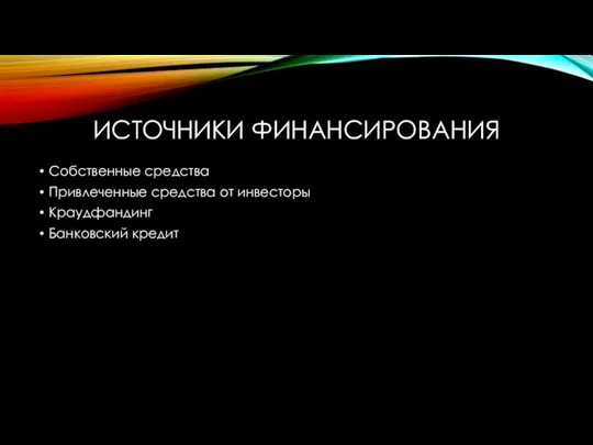 ИСТОЧНИКИ ФИНАНСИРОВАНИЯ Собственные средства Привлеченные средства от инвесторы Краудфандинг Банковский кредит