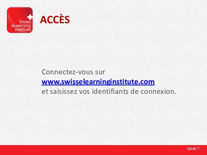 ACCÈS Connectez-vous sur www.swisselearninginstitute.com et saisissez vos identifiants de connexion.