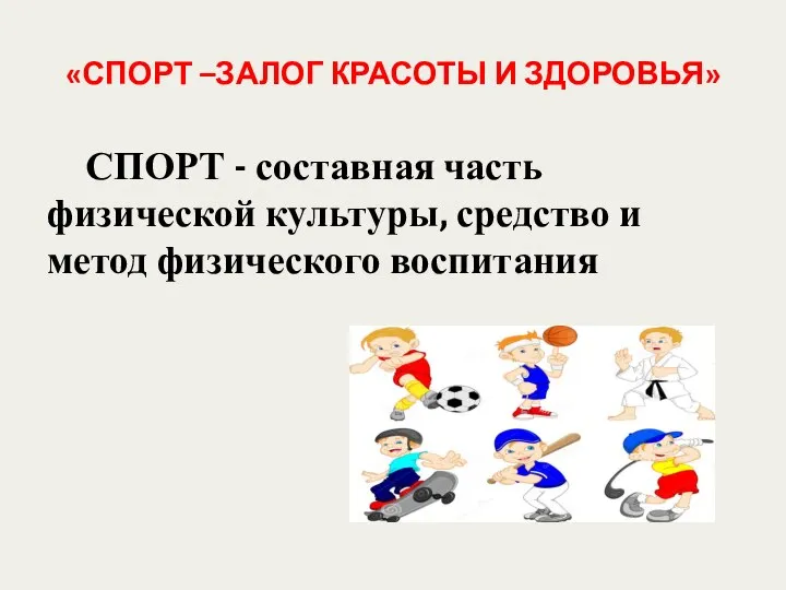 «СПОРТ –ЗАЛОГ КРАСОТЫ И ЗДОРОВЬЯ» СПОРТ - составная часть физической культуры, средство и метод физического воспитания