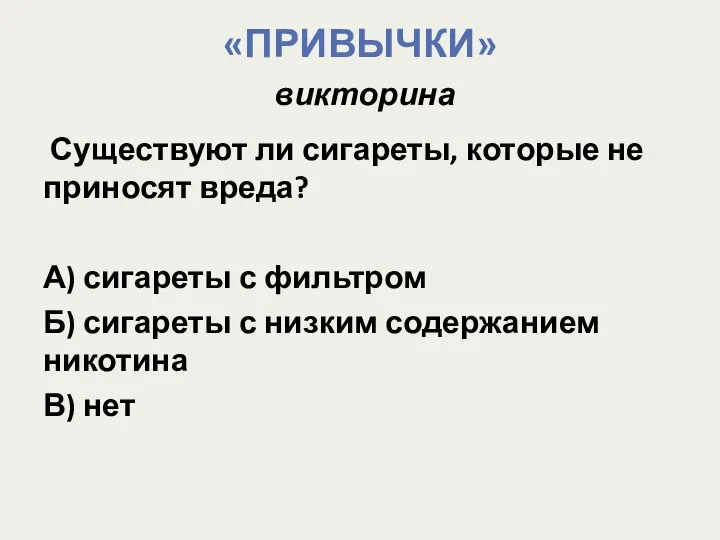 «ПРИВЫЧКИ» викторина Существуют ли сигареты, которые не приносят вреда? А) сигареты