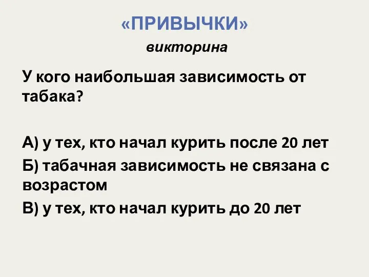 «ПРИВЫЧКИ» викторина У кого наибольшая зависимость от табака? А) у тех,