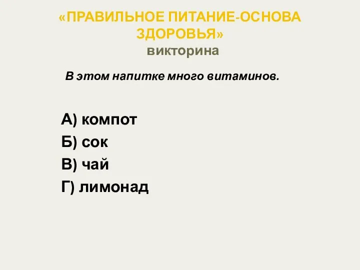 «ПРАВИЛЬНОЕ ПИТАНИЕ-ОСНОВА ЗДОРОВЬЯ» викторина В этом напитке много витаминов. А) компот