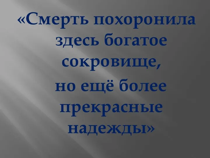 «Смерть похоронила здесь богатое сокровище, но ещё более прекрасные надежды»