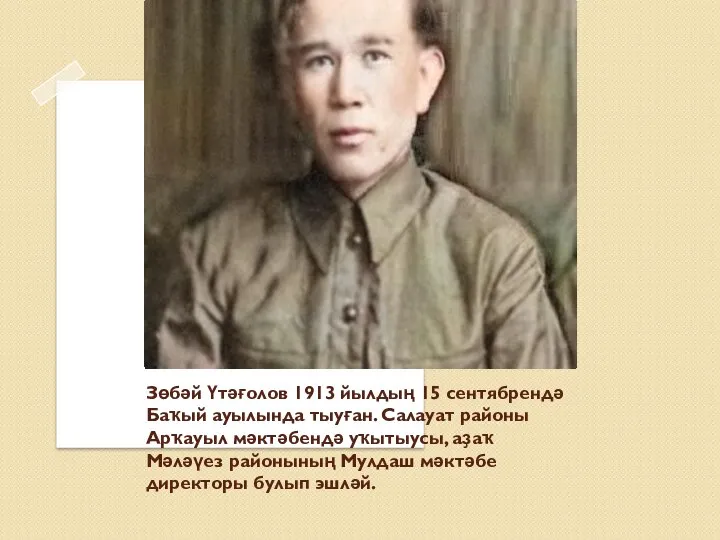 Зөбәй Үтәғолов 1913 йылдың 15 сентябрендә Баҡый ауылында тыуған. Салауат районы
