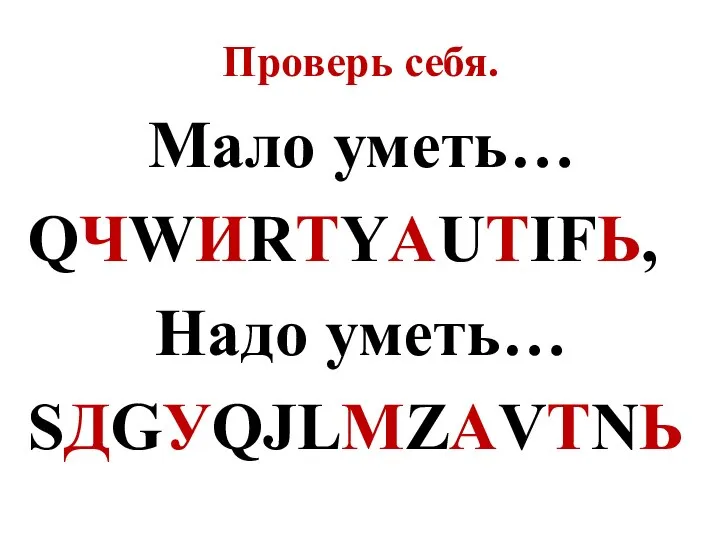 Проверь себя. Мало уметь… QЧWИRTYАUТIFЬ, Надо уметь… SДGУQJLМZАVТNЬ