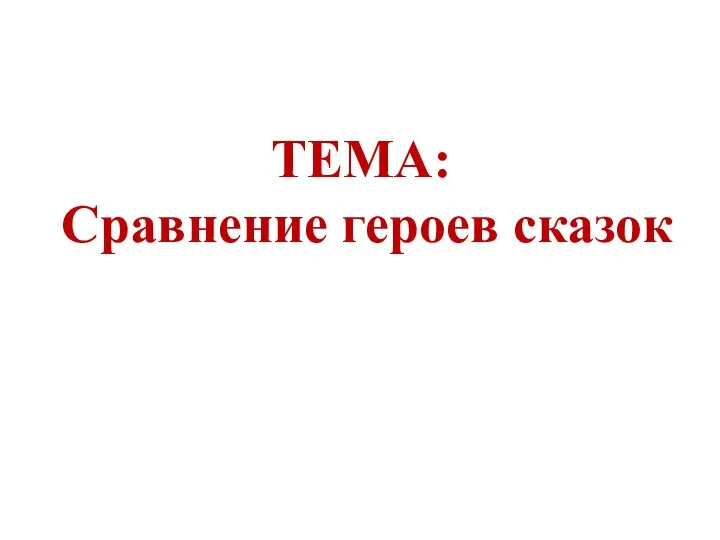 ТЕМА: Сравнение героев сказок