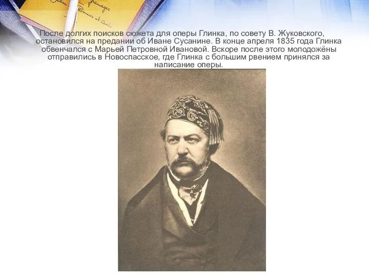 После долгих поисков сюжета для оперы Глинка, по совету В. Жуковского,