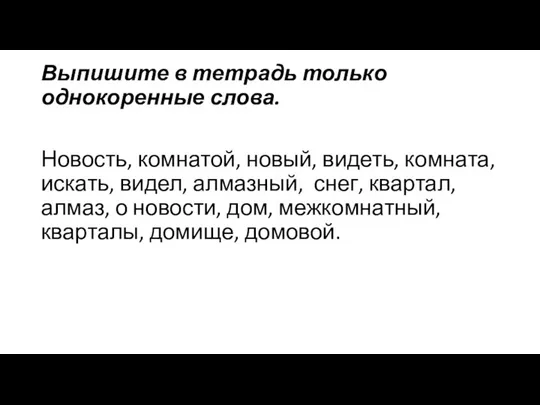 Выпишите в тетрадь только однокоренные слова. Новость, комнатой, новый, видеть, комната,