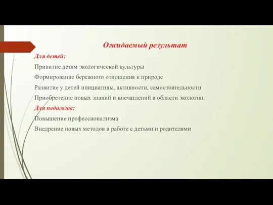 Ожидаемый результат Для детей: Привитие детям экологической культуры Формирование бережного отношения