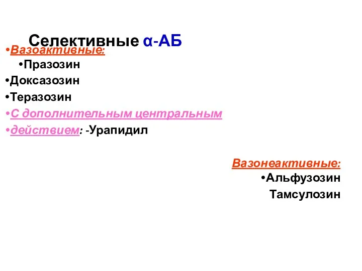 Селективные α-АБ Вазоактивные: Празозин Доксазозин Теразозин С дополнительным центральным действием: -Урапидил Вазонеактивные: Альфузозин Тамсулозин