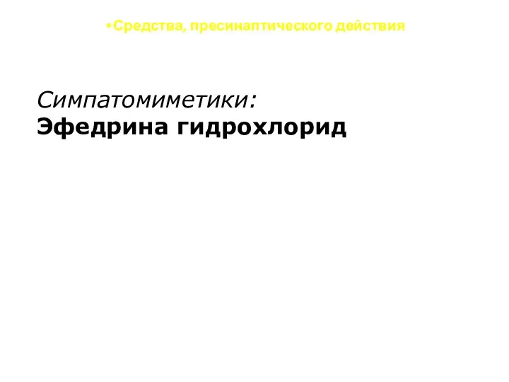 Средства, пресинаптического действия Симпатомиметики: Эфедрина гидрохлорид