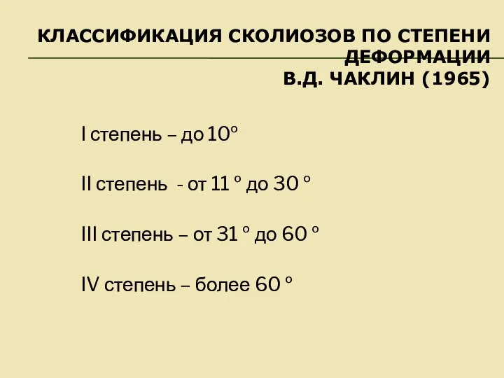 КЛАССИФИКАЦИЯ СКОЛИОЗОВ ПО СТЕПЕНИ ДЕФОРМАЦИИ В.Д. ЧАКЛИН (1965) I степень –