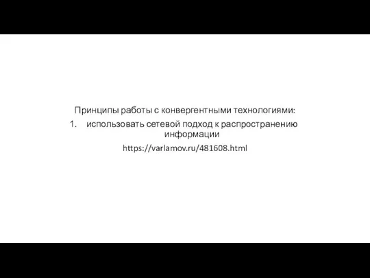 Принципы работы с конвергентными технологиями: использовать сетевой подход к распространению информации https://varlamov.ru/481608.html