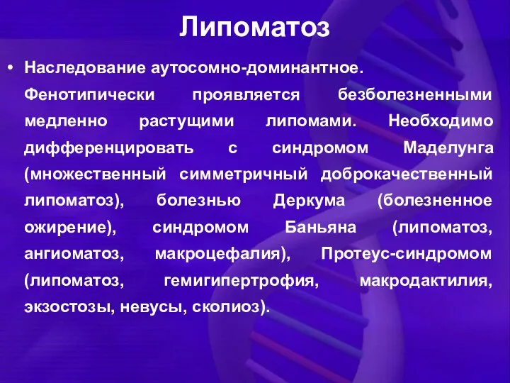 Липоматоз Наследование аутосомно-доминантное. Фенотипически проявляется безболезненными медленно растущими липомами. Необходимо дифференцировать