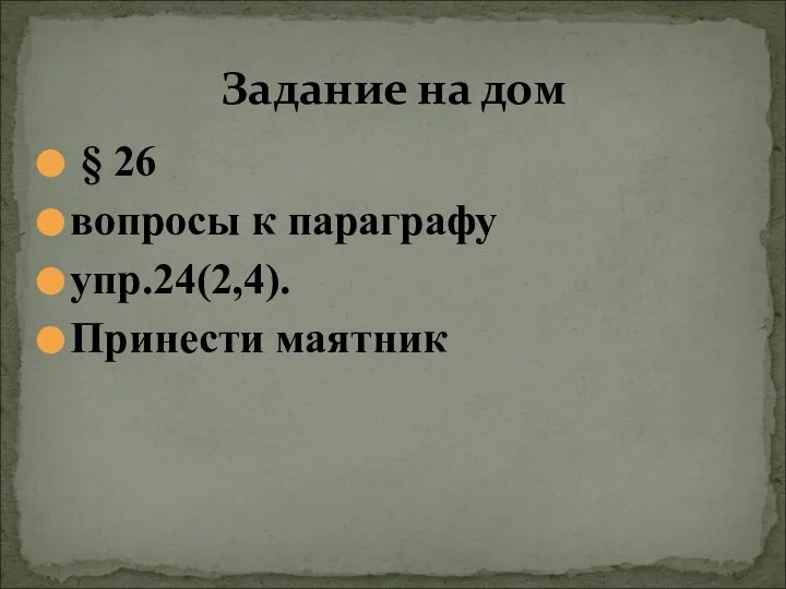 § 26 вопросы к параграфу упр.24(2,4). Принести маятник Задание на дом