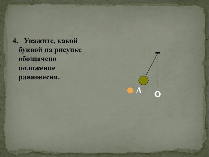 4. Укажите, какой буквой на рисунке обозначено положение равновесия. А О