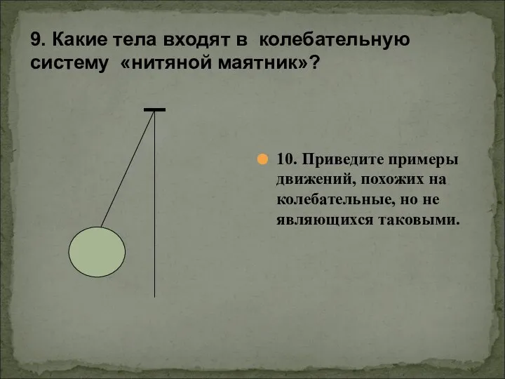 9. Какие тела входят в колебательную систему «нитяной маятник»? 10. Приведите