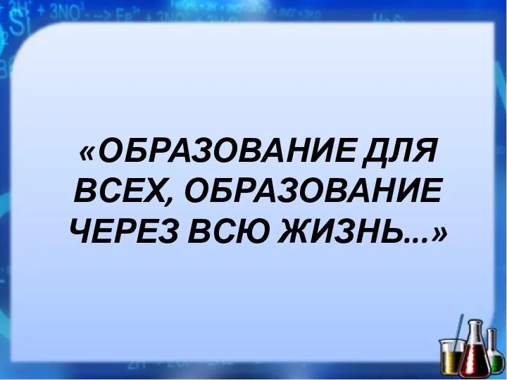 «ОБРАЗОВАНИЕ ДЛЯ ВСЕХ, ОБРАЗОВАНИЕ ЧЕРЕЗ ВСЮ ЖИЗНЬ...»