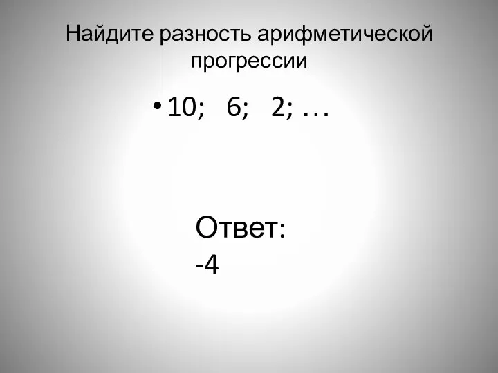 Найдите разность арифметической прогрессии 10; 6; 2; … Ответ: -4