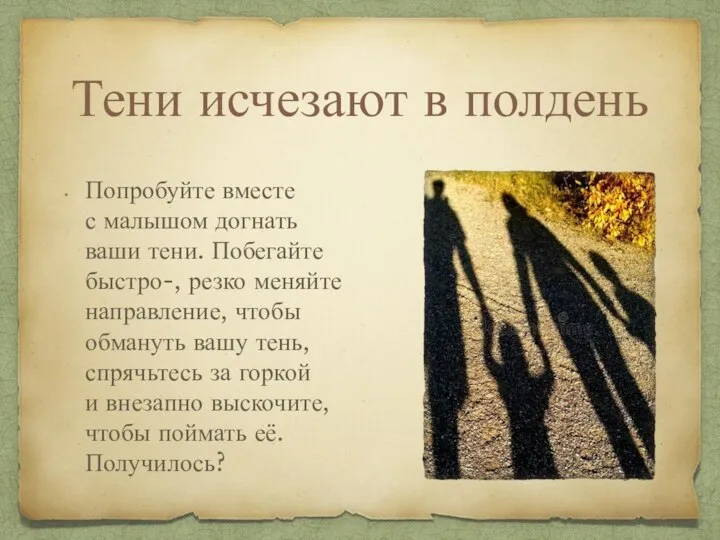 Тени исчезают в полдень Попробуйте вместе с малышом догнать ваши тени.