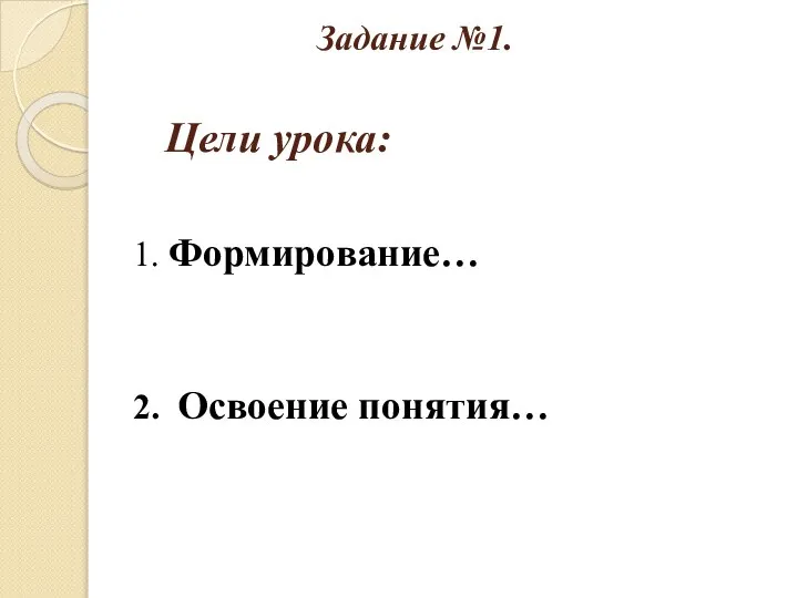 Задание №1. Цели урока: 1. Формирование… 2. Освоение понятия…