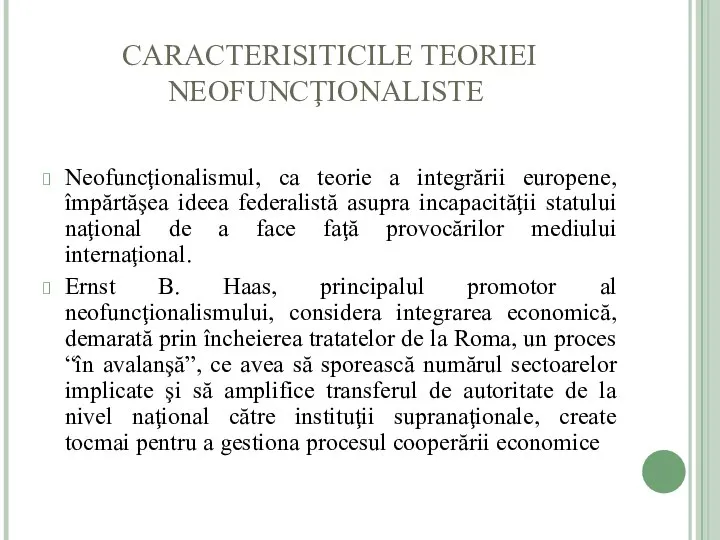 CARACTERISITICILE TEORIEI NEOFUNCŢIONALISTE Neofuncţionalismul, ca teorie a integrării europene, împărtăşea ideea