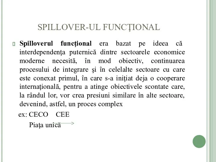 SPILLOVER-UL FUNCŢIONAL Spilloverul funcţional era bazat pe ideea că interdependenţa puternică