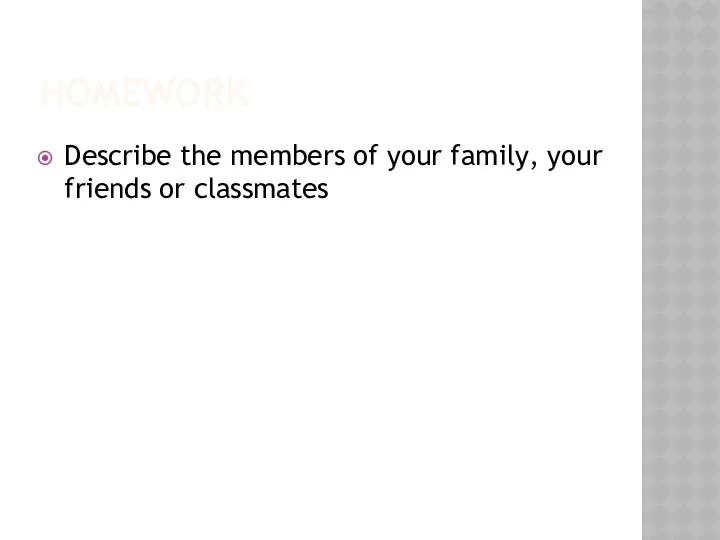 HOMEWORK Describe the members of your family, your friends or classmates